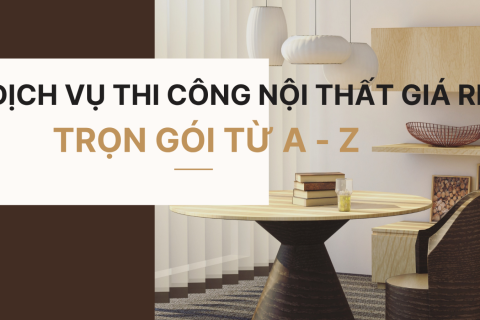 Dịch vụ thi công nội thất giá rẻ tại Hồ Chí Minh: Giải pháp trọn gói từ A–Z lên ngôi